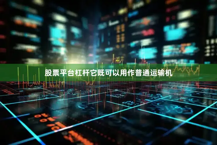 股票平台杠杆它既可以用作普通运输机